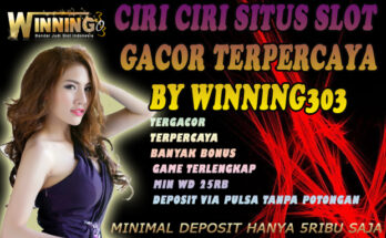 Ciri Ciri Situs Slot Gacor Terpercaya By Winning303