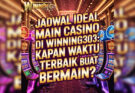Jadwal Ideal Main Casino Di WInning303 : Kapan Waktu Terbaik Buat Bermain?