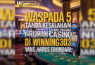 Waspada! 5 Tanda Kesalahan Saat Pasang Taruhan Casino Di Winning303 Yang Harus Dihindari