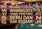 Menang Atau Kalah Di Winning303, Yang Penting Seru Dan Gak Nyasar
