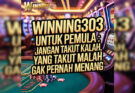 Winning303 Untuk Pemula : Jangan Takut Kalah, Yang Takut Malah Gak Pernah Menang